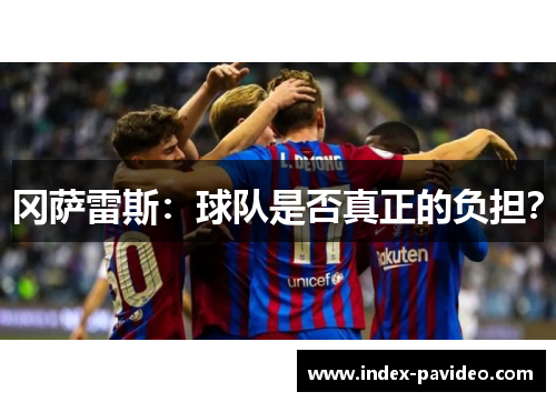 冈萨雷斯：球队是否真正的负担？