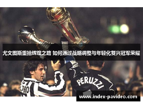 尤文图斯重拾辉煌之路 如何通过战略调整与年轻化复兴冠军荣耀