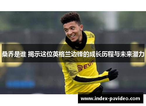 桑乔是谁 揭示这位英格兰边锋的成长历程与未来潜力