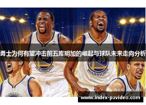 勇士为何有望冲击前五库明加的崛起与球队未来走向分析