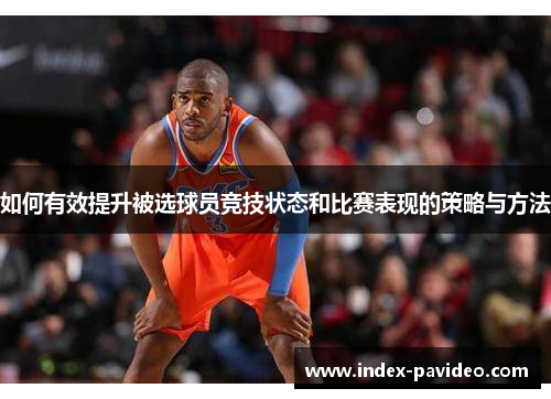 如何有效提升被选球员竞技状态和比赛表现的策略与方法