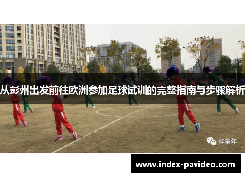 从彭州出发前往欧洲参加足球试训的完整指南与步骤解析