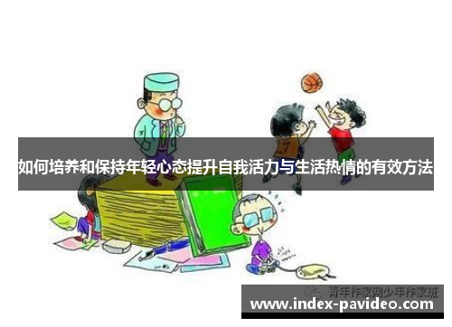 如何培养和保持年轻心态提升自我活力与生活热情的有效方法