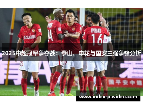 2025中超冠军争夺战：泰山、申花与国安三强争锋分析