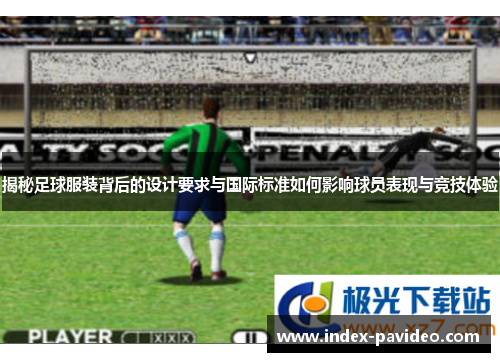 揭秘足球服装背后的设计要求与国际标准如何影响球员表现与竞技体验