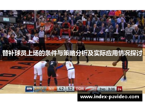 替补球员上场的条件与策略分析及实际应用情况探讨