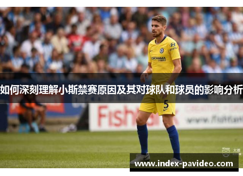 如何深刻理解小斯禁赛原因及其对球队和球员的影响分析