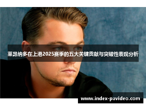 莱昂纳多在上港2025赛季的五大关键贡献与突破性表现分析