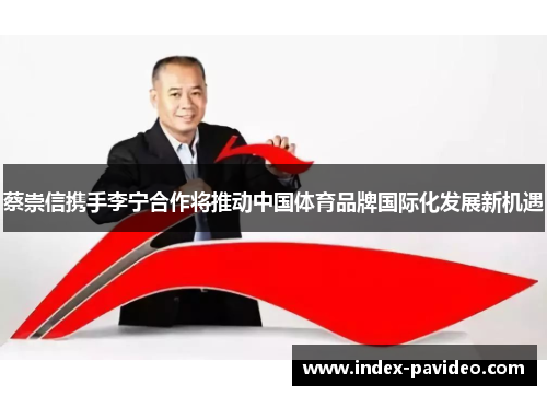 蔡崇信携手李宁合作将推动中国体育品牌国际化发展新机遇