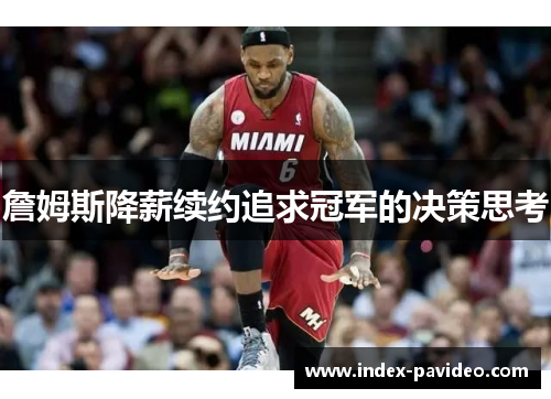 詹姆斯降薪续约追求冠军的决策思考