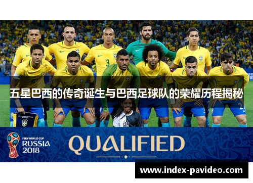 五星巴西的传奇诞生与巴西足球队的荣耀历程揭秘