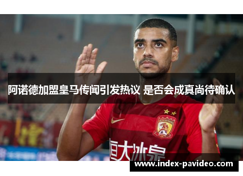 阿诺德加盟皇马传闻引发热议 是否会成真尚待确认